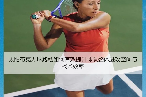 太阳布克无球跑动如何有效提升球队整体进攻空间与战术效率
